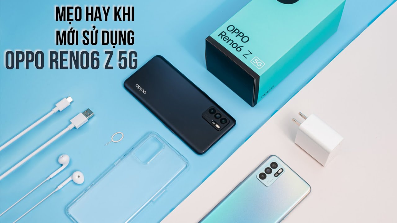 Mẹo hay cho những ai mới mua OPPO Reno6 Z 5G (OPPO Reno 6 cũng nên làm nhé)