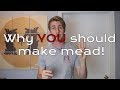 Why Should You Make Mead?