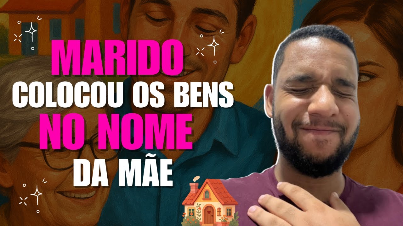 MARIDO COLOCOU OS BENS NO NOME DA MÃE - HISTÓRIA COMPLETA