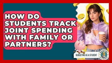 How Do Students Track Joint Spending With Family Or Partners? - Budgeting as a Student
