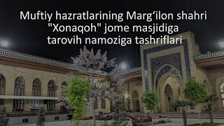 Muftiy hazratlarining Marg‘ilon shahri "Xonaqoh" jome masjidiga tarovih namoziga tashriflari