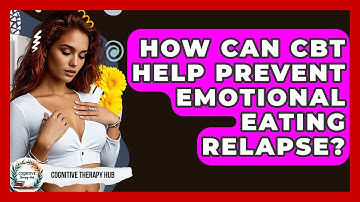 How Can CBT Help Prevent Emotional Eating Relapse? - Cognitive Therapy Hub