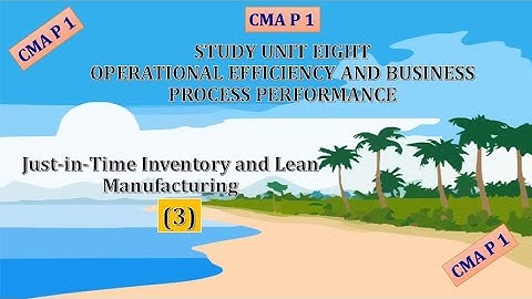 #CMA, P 1, Unit 8, Just in Time Inventory and Lean Manufacturing (3)