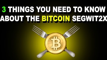3 Things You Need To Know About The Bitcoin Segwit2X Fork