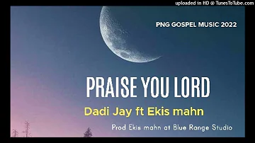 Praise the Lord (2022)-Dadi Jay ft Ekis mahn -(Prod Ekis mahn at Blue Range Studio )