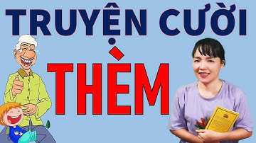 Đọc Truyện Cười hay Tiếu Lâm đời thật THÈM thèm. Be Hung TV