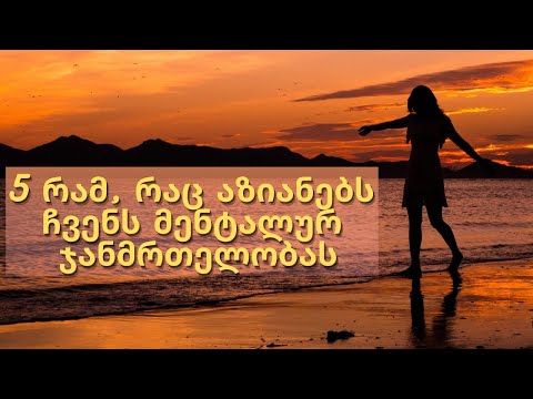 5 რამ, რაც აზიანებს ჩვენს მენტალურ ჯანმრთელობას