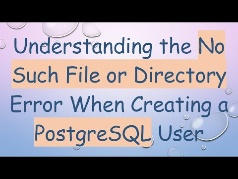 Understanding the No Such File or Directory Error When Creating a PostgreSQL User