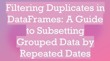 Filtering Duplicates in DataFrames: A Guide to Subsetting Grouped Data by Repeated Dates