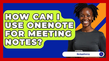 How Can I Use OneNote For Meeting Notes? - Be App Savvy