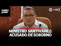 Acusan al ministro Santiváñez de cobrar sobornos | Cuarto Poder | Perú