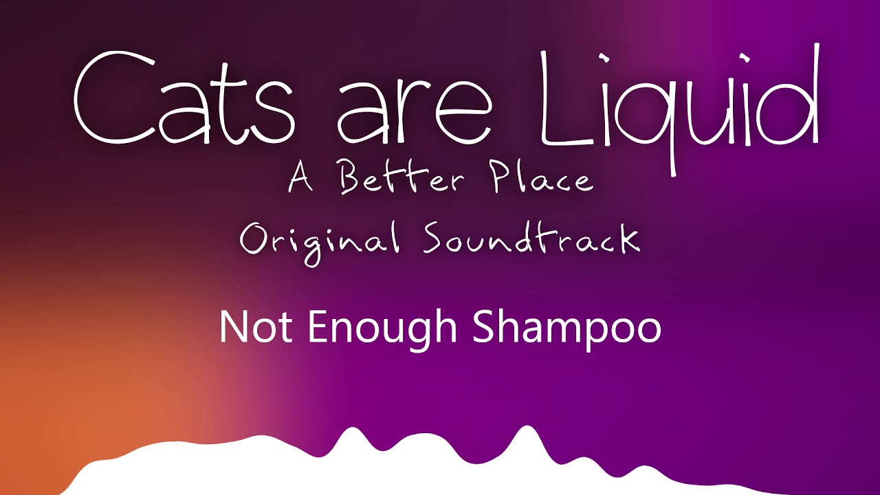 Not Enough Shampoo Cats are Liquid A Better Place Original