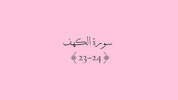 قرآن كريم | سورة الكهف اية {23~24} 💗 [ولا تقولن لشيء إني فاعل ذَٰلك غدا إلا أن يشاء اللَّه...]