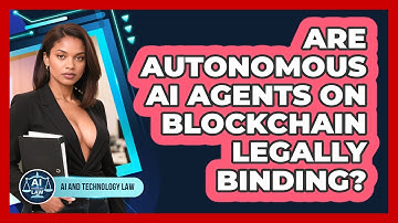 Are Autonomous AI Agents On Blockchain Legally Binding? - AI and Technology Law