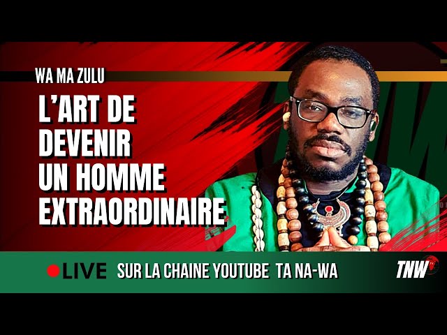 L’ART DE  DEVENIR UN HOMME EXTRAORDINAIRE avec Wa Ma Zulu