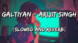 Galtiyan - Arijit Singh (Slowed and Reverb)