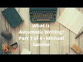 What is Automatic Writing? // Part 1 of 4 - Michael Sandler