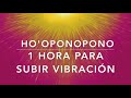 1 hora para subir vibración relajarse y dormir con ho'oponopono  Soy Luz