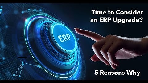 5 Reasons to Upgrade your ERP System