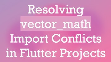 Resolving vector_math Import Conflicts in Flutter Projects