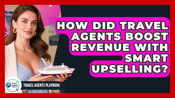 How Did Travel Agents Boost Revenue With Smart Upselling? - Travel Agents Playbook