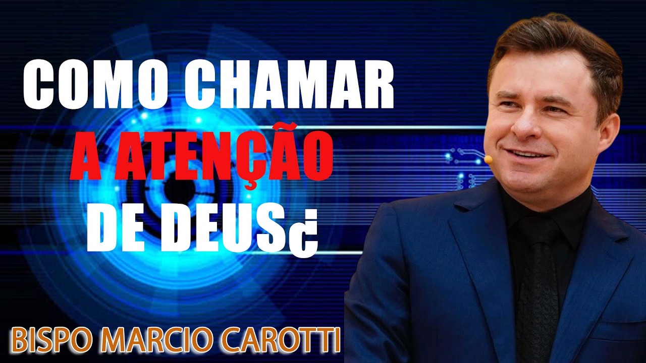 COMO CHAMAR A ATENÇÃO DE DEUS¿ - BISPO MARCIO CAROTTI