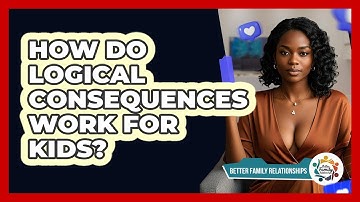 How Do Logical Consequences Work For Kids? - Better Family Relationships
