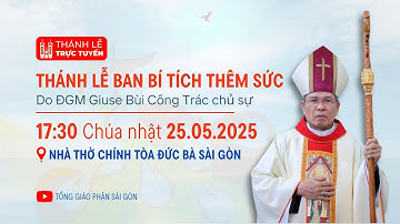 Thánh lễ Ban Bí tích Thêm Sức | 17:30 ngày 25-5-2025 | Nhà thờ Đức Bà