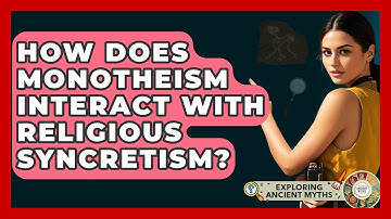 How Does Monotheism Interact With Religious Syncretism? - Exploring Ancient Myths