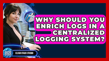 Why Should You Enrich Logs In A Centralized Logging System? - Cloud Stack Studio