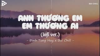 Anh Thương Em Em Thương Ai (Lofi Ver2) - Đinh Tùng Huy | Nghĩ Đi Mà Xem Lúc Em Vừa Chợt Ngã Tiktok