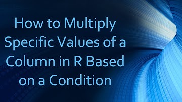 How to Multiply Specific Values of a Column in R Based on a Condition