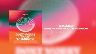3xzed - Don&#39;t Worry Bout Tomorrow [Deep House]