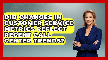 Did Changes in Customer Service Metrics Reflect Recent Call Center Trends?