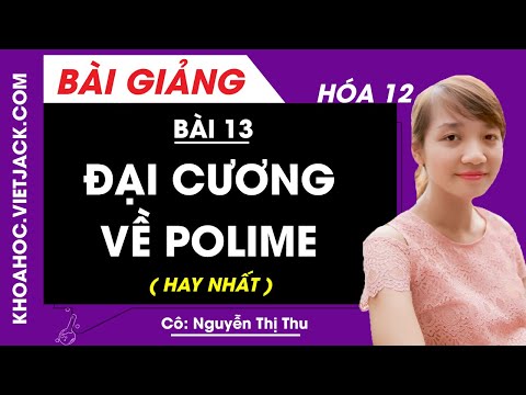 Đại cương về polime - Bài 13 - Hóa học 12 - Cô Nguyễn Thị Thu (HAY NHẤT)