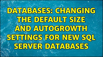 Databases: Changing the default size and AutoGrowth settings for new SQL Server Databases
