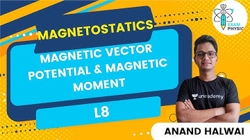 L8: Magnetostatics | Magnetic Vector potential & Magnetic Moment | Anand Halwai