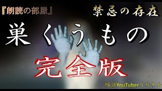 【怪談朗読】 ルルナルの　『巣くうもの　完全版』  【怖い話,怪談,都市伝説,ホラー】