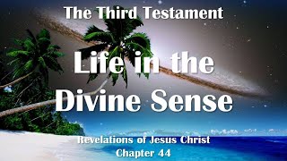 The Third Testament Chapter 44 ☀️ Life in the Divine Sense... Jesus Christ explains