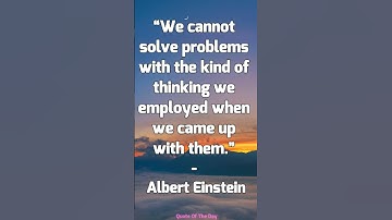 We cannot solve problems with the kind of thinking we employed when we came up with them- Albert Ein
