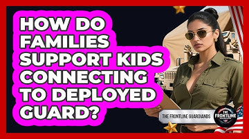 How Do Families Support Kids Connecting To Deployed Guard?