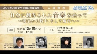 【第二部】JASRAC音楽文化賞 記念講演会「社会に翻弄された音楽を辿って～明治から戦中、そして現代へ～」