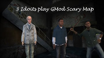3 idiots play Gmod Scary Map
