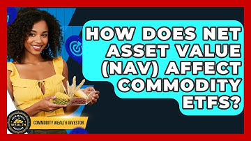 How Does Net Asset Value (NAV) Affect Commodity ETFs? - Commodity Wealth Investor