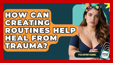 How Can Creating Routines Help Heal From Trauma? - PTSD Support Channel