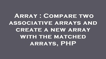 Array : Compare two associative arrays and create a new array with the matched arrays, PHP