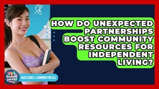 How Do Unexpected Partnerships Boost Community Resources For Independent Living?