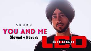 Shubh - You and Me [Slowed+Reverb] - Shubh New Song - Latest Punjabi Song 2024