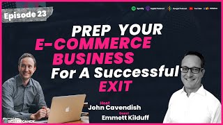 Ep 23: Prep Your Ecommerce Business For A Successful Exit
