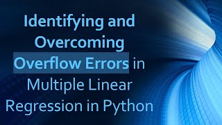 Identifying and Overcoming Overflow Errors in Multiple Linear Regression in Python